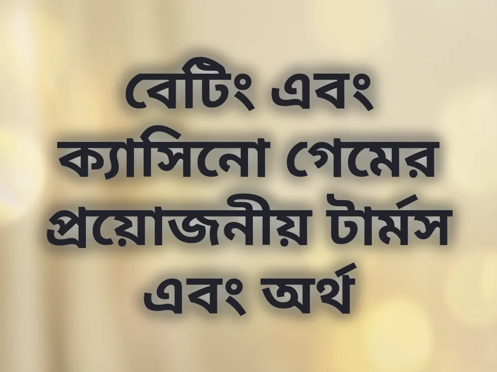 বেটিং এবং ক্যাসিনো গেমের প্রয়োজনীয় টার্মস এবং অর্থ