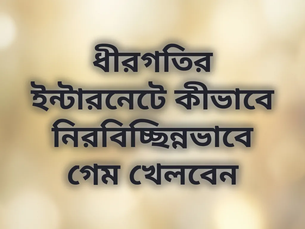 ধীরগতির ইন্টারনেটে কীভাবে নিরবিচ্ছিন্নভাবে গেম খেলবেন